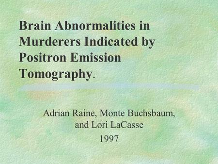 Adrian Raine, Monte Buchsbaum, and Lori LaCasse 1997