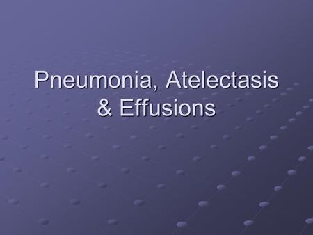 Pneumonia, Atelectasis & Effusions