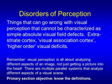 Disorders of Perception Things that can go wrong with visual perception that cannot be characterized as simple absolute visual field defects. Extra- striate.