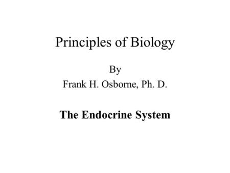 Principles of Biology By Frank H. Osborne, Ph. D. The Endocrine System.