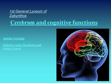 1st General Lyceum of Zakynthos Cerebrum and cognitive functions Antonia Vertzagia Edited by Sonia Theodoritsi and Christo Gousia.