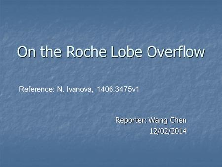 On the Roche Lobe Overflow Reporter: Wang Chen 12/02/2014 Reference: N. Ivanova, 1406.3475v1.