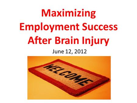 Maximizing Employment Success After Brain Injury June 12, 2012.