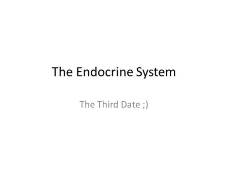 The Endocrine System The Third Date ;).