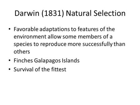 Darwin (1831) Natural Selection Favorable adaptations to features of the environment allow some members of a species to reproduce more successfully than.