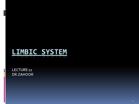 LIMBIC SYSTEM LECTURE 12 DR.ZAHOOR.