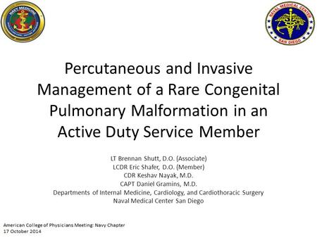 Percutaneous and Invasive Management of a Rare Congenital Pulmonary Malformation in an Active Duty Service Member LT Brennan Shutt, D.O. (Associate) LCDR.