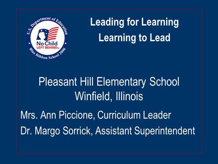 Pleasant Hill Elementary School Winfield, Illinois Mrs. Ann Piccione, Curriculum Leader Dr. Margo Sorrick, Assistant Superintendent Leading for Learning.