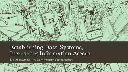 Establishing Data Systems, Increasing Information Access Dutchtown South Community Corporation.