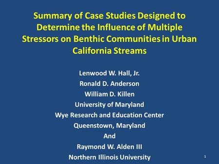 Summary of Case Studies Designed to Determine the Influence of Multiple Stressors on Benthic Communities in Urban California Streams Lenwood W. Hall, Jr.