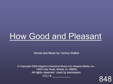 How Good and Pleasant Words and Music by Tommy Walker © Copyright 2000 Integrity’s Hosanna! Music (c/o Integrity Media, Inc., 1000 Cody Road, Mobile, AL.