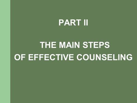 PART II THE MAIN STEPS OF EFFECTIVE COUNSELING. Counseling is a confidential dialogue between a medical provider and a client that helps a client to make.