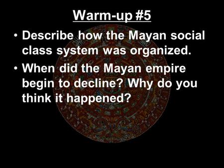 Warm-up #5 Describe how the Mayan social class system was organized.
