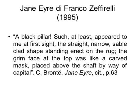 Jane Eyre di Franco Zeffirelli (1995) “A black pillar! Such, at least, appeared to me at first sight, the straight, narrow, sable clad shape standing erect.