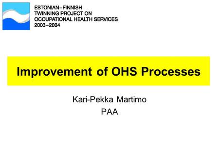 Improvement of OHS Processes Kari-Pekka Martimo PAA.