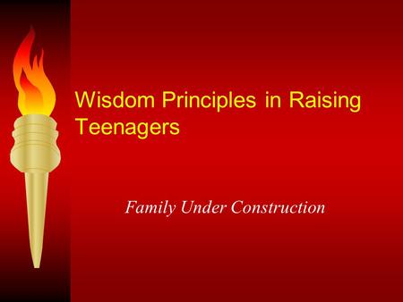 Wisdom Principles in Raising Teenagers Family Under Construction.