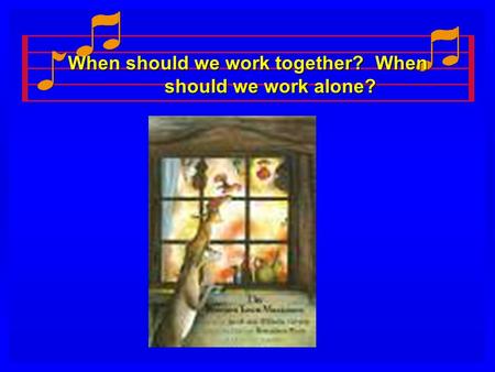When should we work together? When should we work alone?