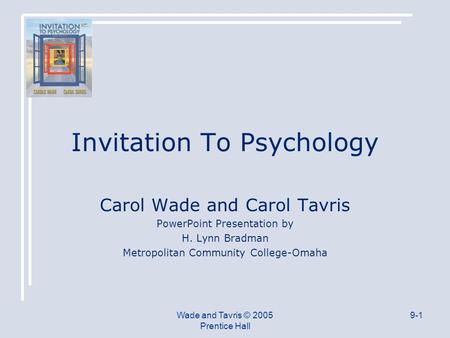 Wade and Tavris © 2005 Prentice Hall 9-1 Invitation To Psychology Carol Wade and Carol Tavris PowerPoint Presentation by H. Lynn Bradman Metropolitan Community.