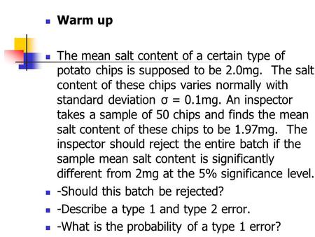 Warm up The mean salt content of a certain type of potato chips is supposed to be 2.0mg. The salt content of these chips varies normally with standard.