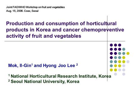Production and consumption of horticultural products in Korea and cancer chemopreventive activity of fruit and vegetables Mok, Il-Gin 1 and Hyong Joo Lee.