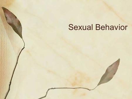 Sexual Behavior. Possible Sexual Moralities No sex without— Marriage and desire to procreate Marriage Marriage or engagement Long-term commitment Love.