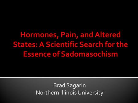 Brad Sagarin Northern Illinois University. Men Women “Pleasant thrills” from inflicting pain “Pleasant thrills” from receiving pain 51% 32% 28% 29%