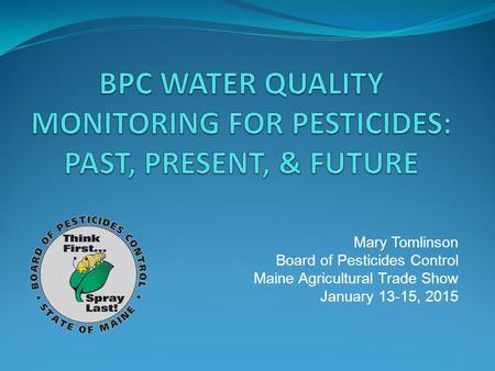 Mary Tomlinson Board of Pesticides Control Maine Agricultural Trade Show January 13-15, 2015.