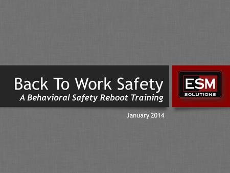 Back To Work Safety A Behavioral Safety Reboot Training January 2014.
