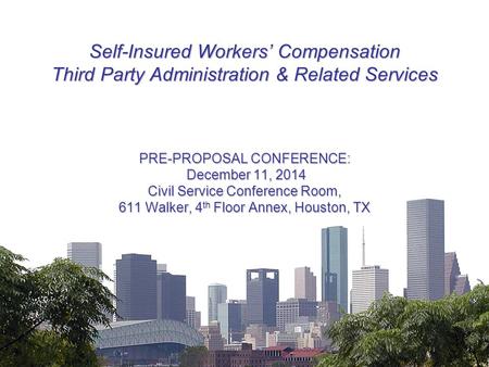 Self-Insured Workers’ Compensation Third Party Administration & Related Services PRE-PROPOSAL CONFERENCE: December 11, 2014 Civil Service Conference.