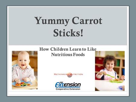 Yummy Carrot Sticks! How Children Learn to Like Nutritious Foods.