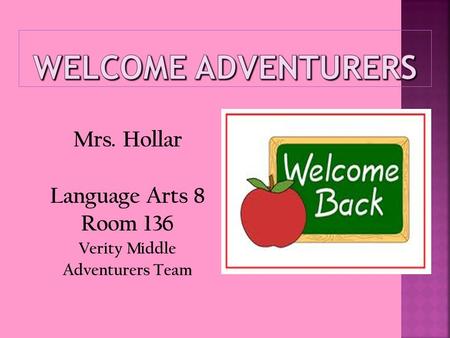 Mrs. Hollar Language Arts 8 Room 136 Verity Middle Adventurers Team.