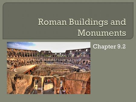 Chapter 9.2.  Roman emperors were constantly building and rebuilding their cities of their empire.  As long as there was money to do so, the emperors.