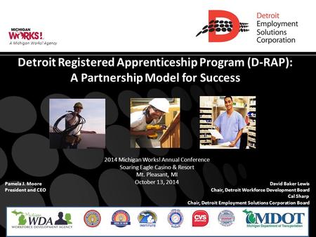 A Michigan Works! Agency Detroit Registered Apprenticeship Program (D-RAP): A Partnership Model for Success Pamela J. Moore David Baker Lewis President.