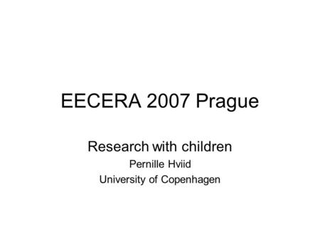 EECERA 2007 Prague Research with children Pernille Hviid University of Copenhagen.