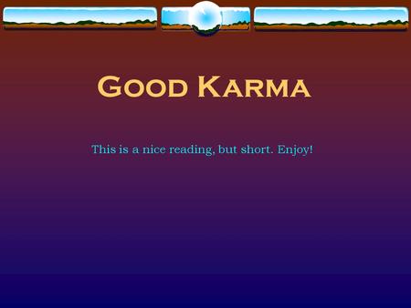 Good Karma This is a nice reading, but short. Enjoy!