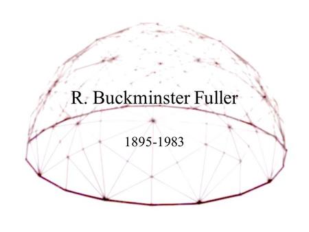R. Buckminster Fuller 1895-1983. Objective To outline the life of Buckminster Fuller To describe his accomplishments To relate back to his design principles.