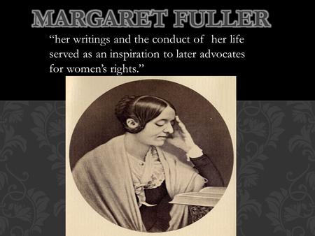 “her writings and the conduct of her life served as an inspiration to later advocates for women’s rights.”