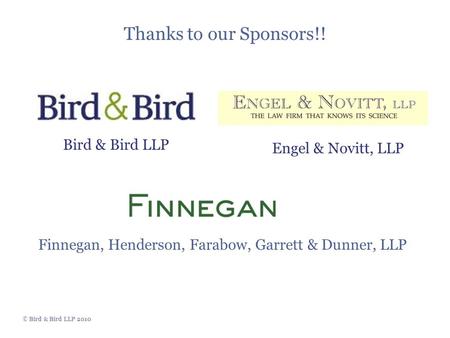 © Bird & Bird LLP 2010 Thanks to our Sponsors!! Bird & Bird LLP Engel & Novitt, LLP Finnegan, Henderson, Farabow, Garrett & Dunner, LLP.