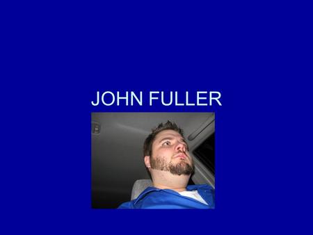 JOHN FULLER. Who Am I? 21 years old, soon to be 22 Oldest of two children From Tallahassee Only guy in the cohort (until recently) I am crazy/funny.