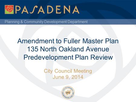 Planning & Community Development Department Amendment to Fuller Master Plan 135 North Oakland Avenue Predevelopment Plan Review City Council Meeting June.