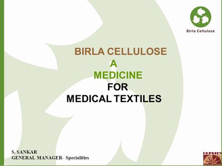 BIRLA CELLULOSE A MEDICINE FOR MEDICAL TEXTILES S. SANKAR GENERAL MANAGER- Specialities.