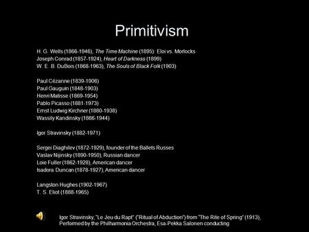 Primitivism H. G. Wells (1866-1946), The Time Machine (1895): Eloi vs. Morlocks Joseph Conrad (1857-1924), Heart of Darkness (1899) W. E. B. DuBois (1868-1963),