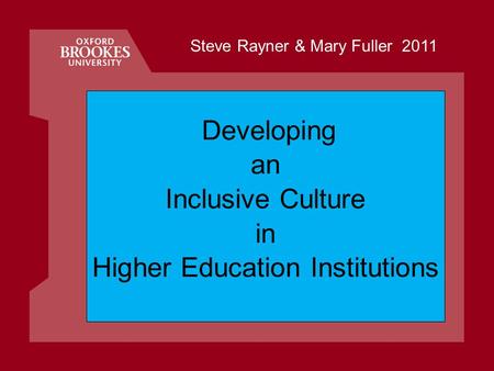Developing an Inclusive Culture in Higher Education Institutions Steve Rayner & Mary Fuller 2011.
