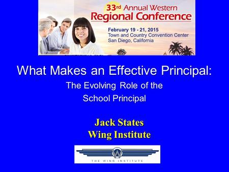 What Makes an Effective Principal What Makes an Effective Principal: The Evolving Role of the School Principal Jack States Wing Institute.