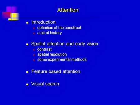 Introduction definition of the construct a bit of history Spatial attention and early vision contrast spatial resolution some experimental methods Feature.