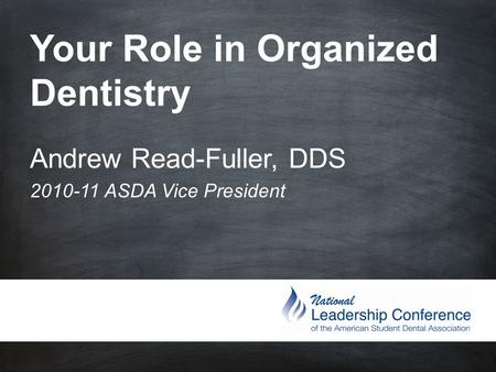 Your Role in Organized Dentistry Andrew Read-Fuller, DDS 2010-11 ASDA Vice President.