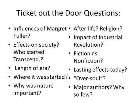 Ticket out the Door Questions: Influences of Margret Fuller? Effects on society? Who started Transcend.? Length of era? Where it was started? Why was nature.