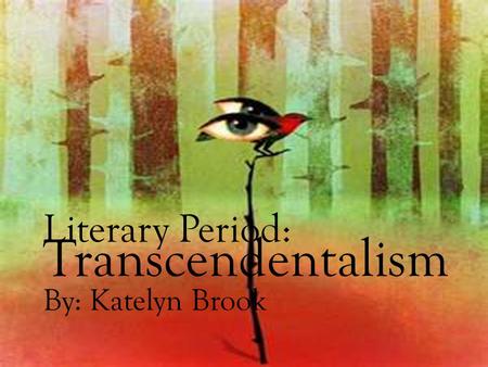 Literary Period: Transcendentalism By: Katelyn Brook