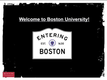 Welcome to Boston University! Welcome to Boston University!