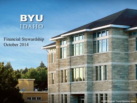 © 2014 Brigham Young University–Idaho 1 © 2008 Brigham Young University–Idaho Financial Stewardship October 2014.
